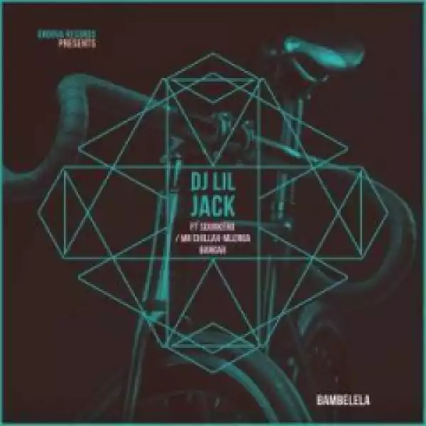 DJ Lil Jack - Bambelela Ft. DJ Sdunkero,  Mr Chillax & Mlenga Benga